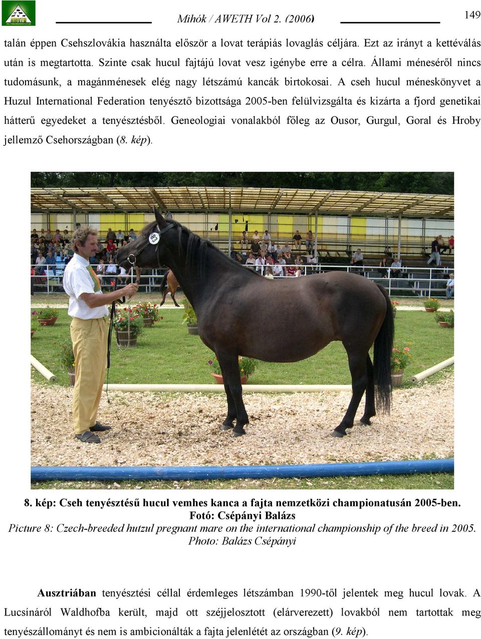A cseh hucul méneskönyvet a Huzul International Federation tenyésztő bizottsága 2005-ben felülvizsgálta és kizárta a fjord genetikai hátterű egyedeket a tenyésztésből.