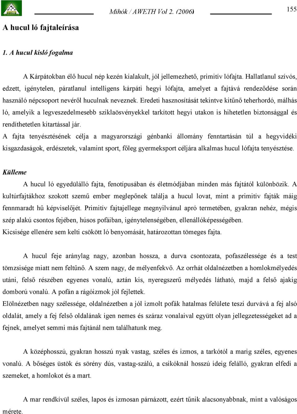 Eredeti hasznosítását tekintve kitűnő teherhordó, málhás ló, amelyik a legveszedelmesebb sziklaösvényekkel tarkított hegyi utakon is hihetetlen biztonsággal és rendíthetetlen kitartással jár.