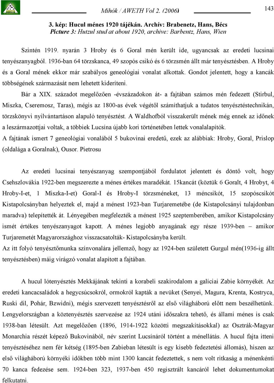 A Hroby és a Goral mének ekkor már szabályos geneológiai vonalat alkottak. Gondot jelentett, hogy a kancák többségének származását nem lehetett kideríteni. Bár a XIX.