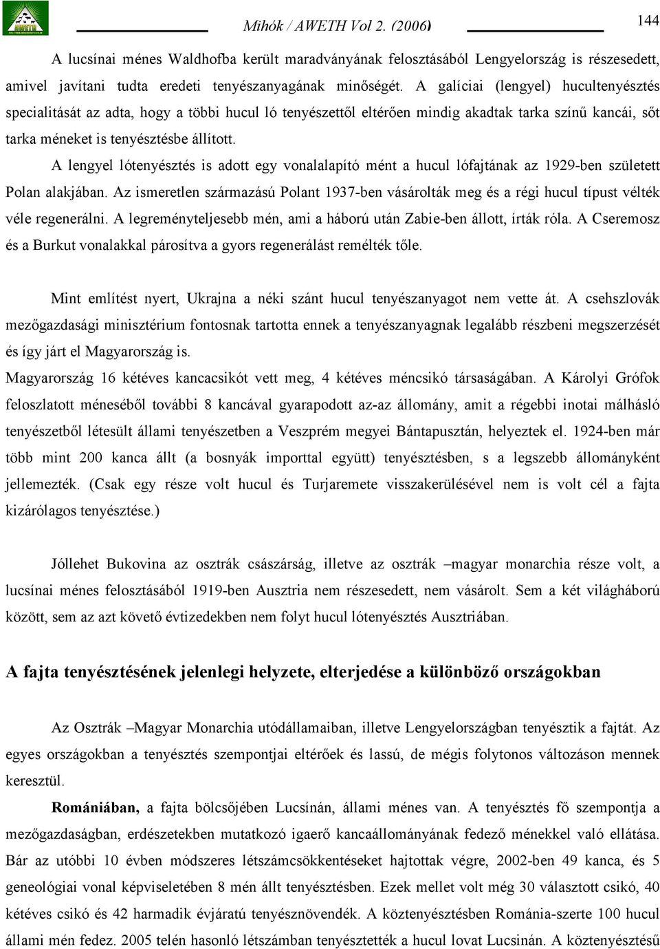 A lengyel lótenyésztés is adott egy vonalalapító mént a hucul lófajtának az 1929-ben született Polan alakjában.