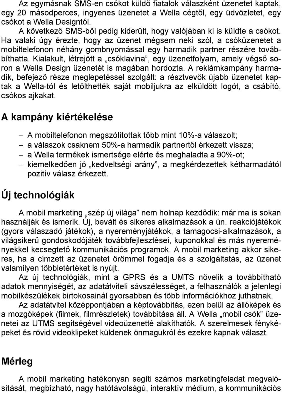Ha valaki úgy érezte, hogy az üzenet mégsem neki szól, a csóküzenetet a mobiltelefonon néhány gombnyomással egy harmadik partner részére továbbíthatta.
