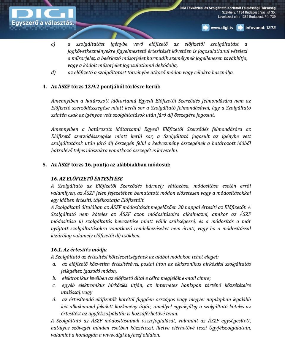 2 pontjából törlésre kerül: Amennyiben a határozott időtartamú Egyedi Előfizetői Szerződés felmondására nem az Előfizető szerződésszegése miatt kerül sor a Szolgáltató felmondásával, úgy a