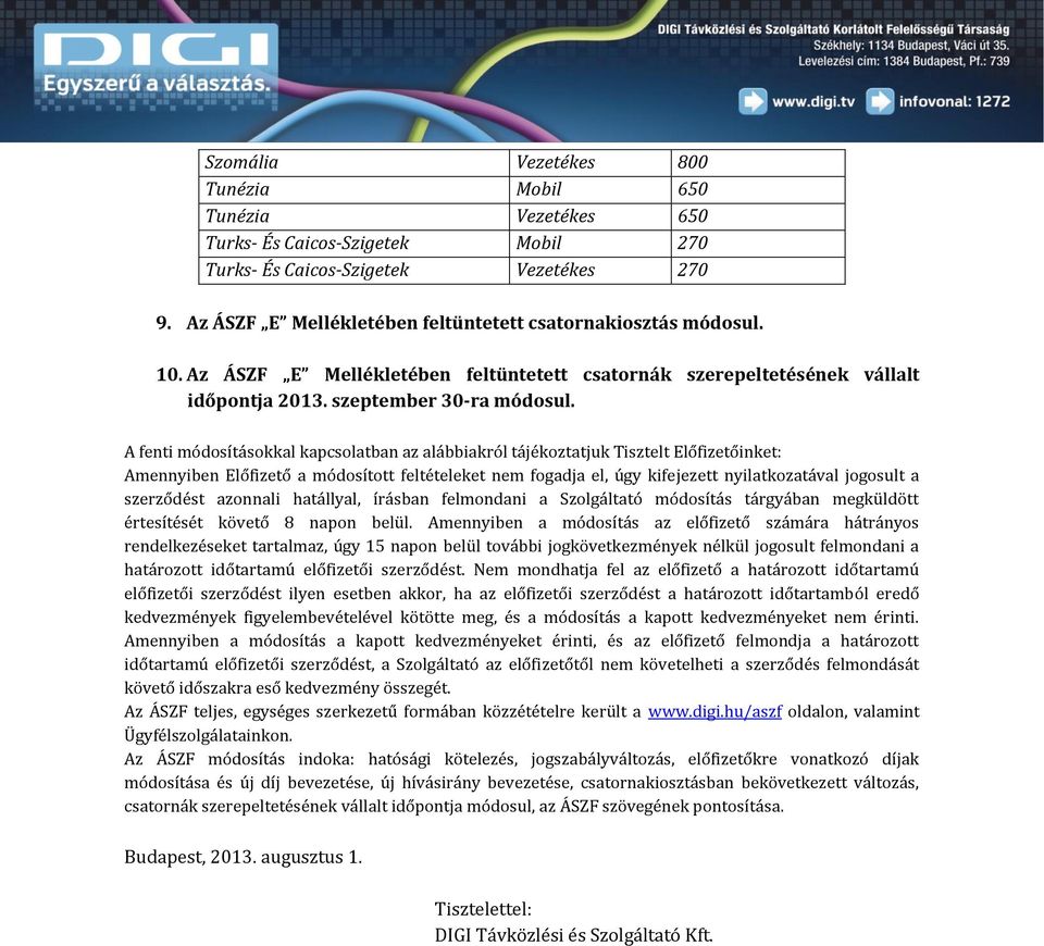 A fenti módosításokkal kapcsolatban az alábbiakról tájékoztatjuk Tisztelt Előfizetőinket: Amennyiben Előfizető a módosított feltételeket nem fogadja el, úgy kifejezett nyilatkozatával jogosult a