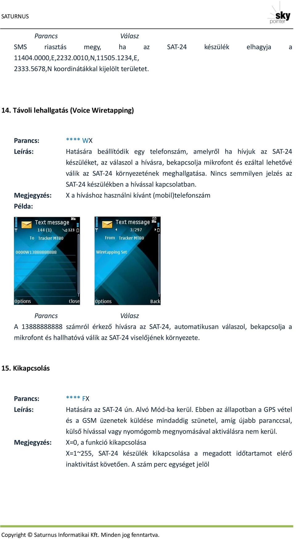 ezáltal lehetővé válik az SAT-24 környezetének meghallgatása. Nincs semmilyen jelzés az SAT-24 készülékben a hívással kapcsolatban.