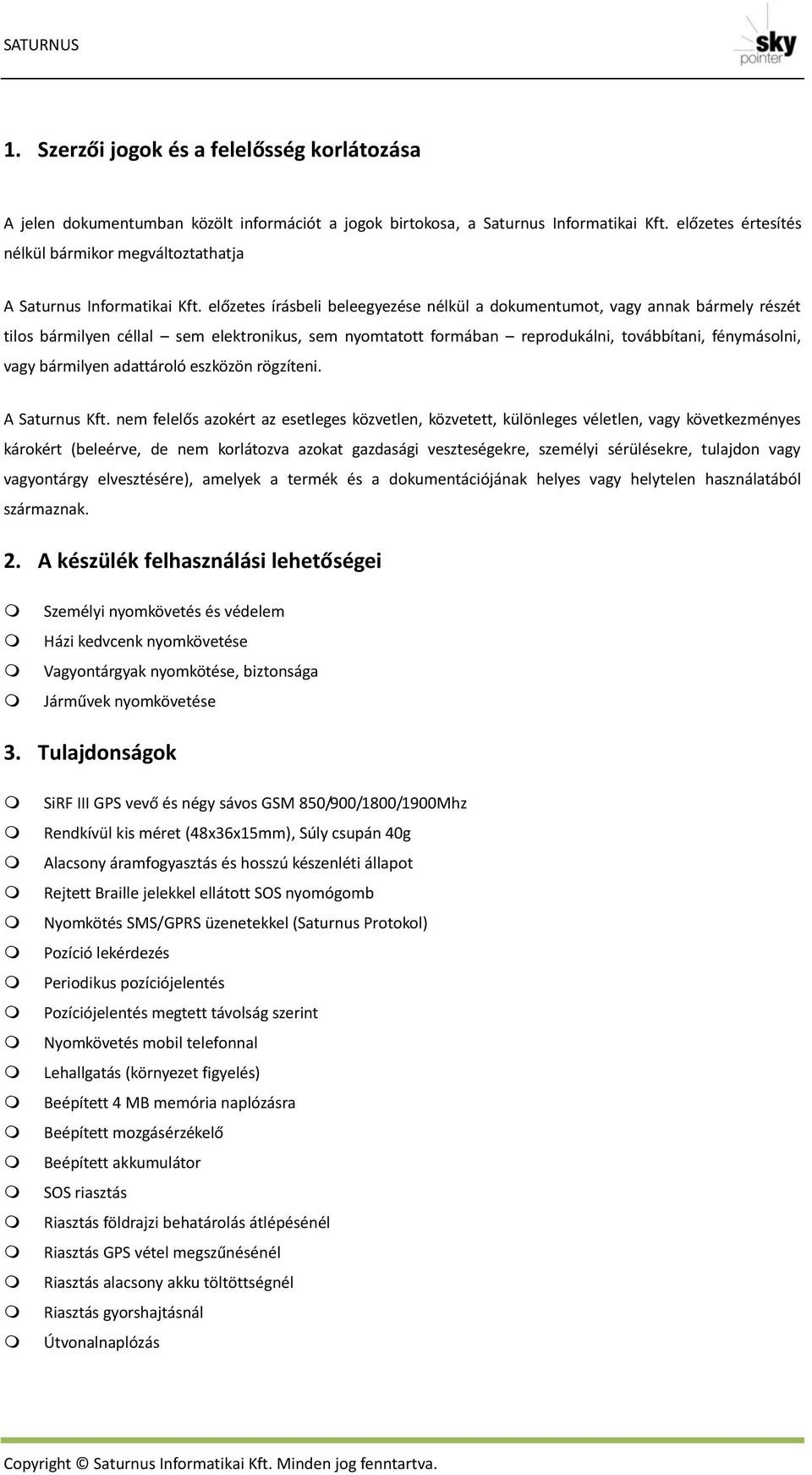 előzetes írásbeli beleegyezése nélkül a dokumentumot, vagy annak bármely részét tilos bármilyen céllal sem elektronikus, sem nyomtatott formában reprodukálni, továbbítani, fénymásolni, vagy bármilyen