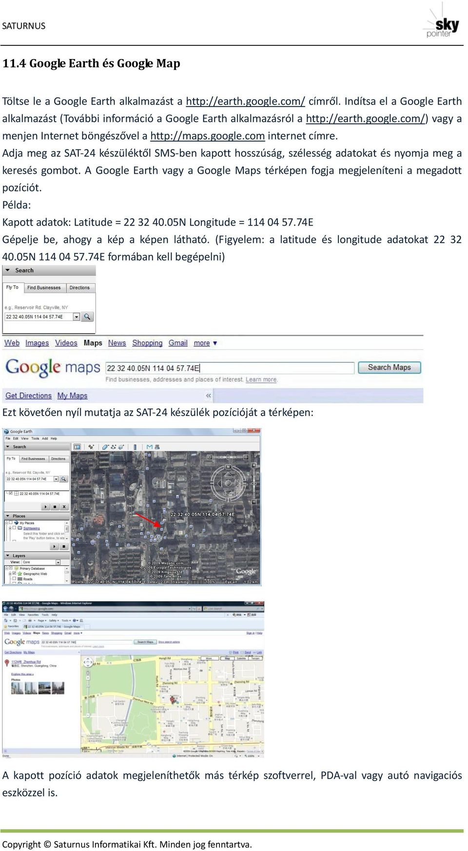 Adja meg az SAT-24 készüléktől SMS-ben kapott hosszúság, szélesség adatokat és nyomja meg a keresés gombot. A Google Earth vagy a Google Maps térképen fogja megjeleníteni a megadott pozíciót.