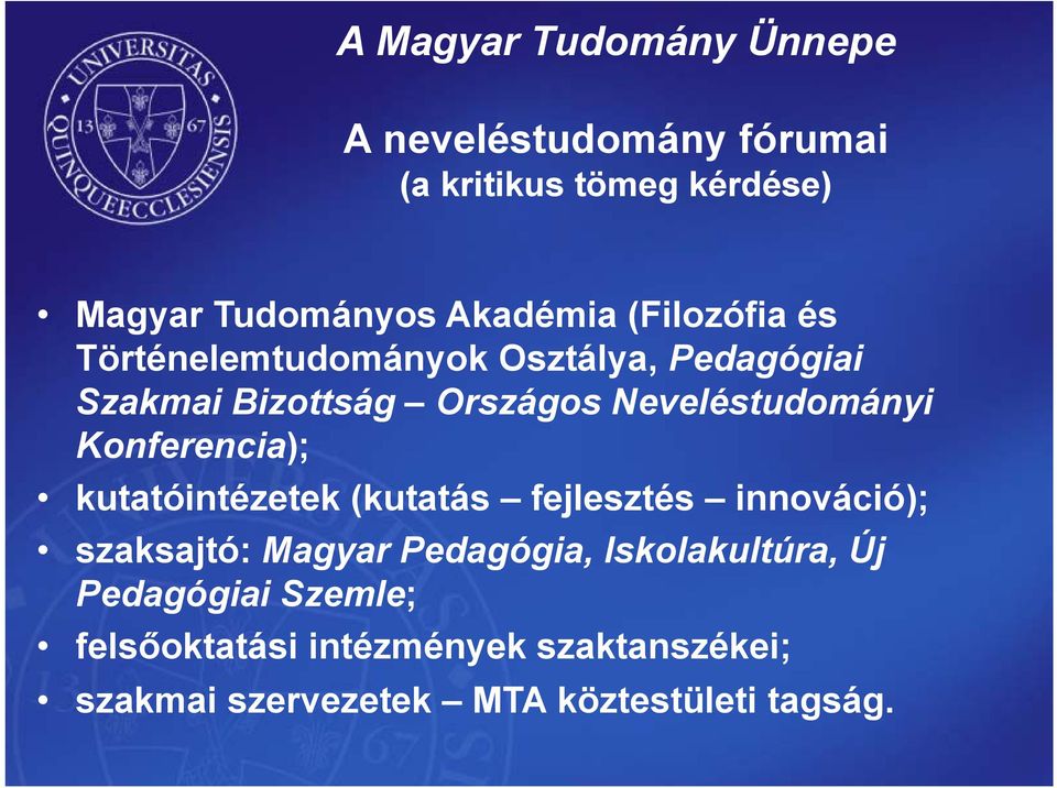 Konferencia); kutatóintézetek (kutatás fejlesztés innováció); szaksajtó: Magyar Pedagógia,