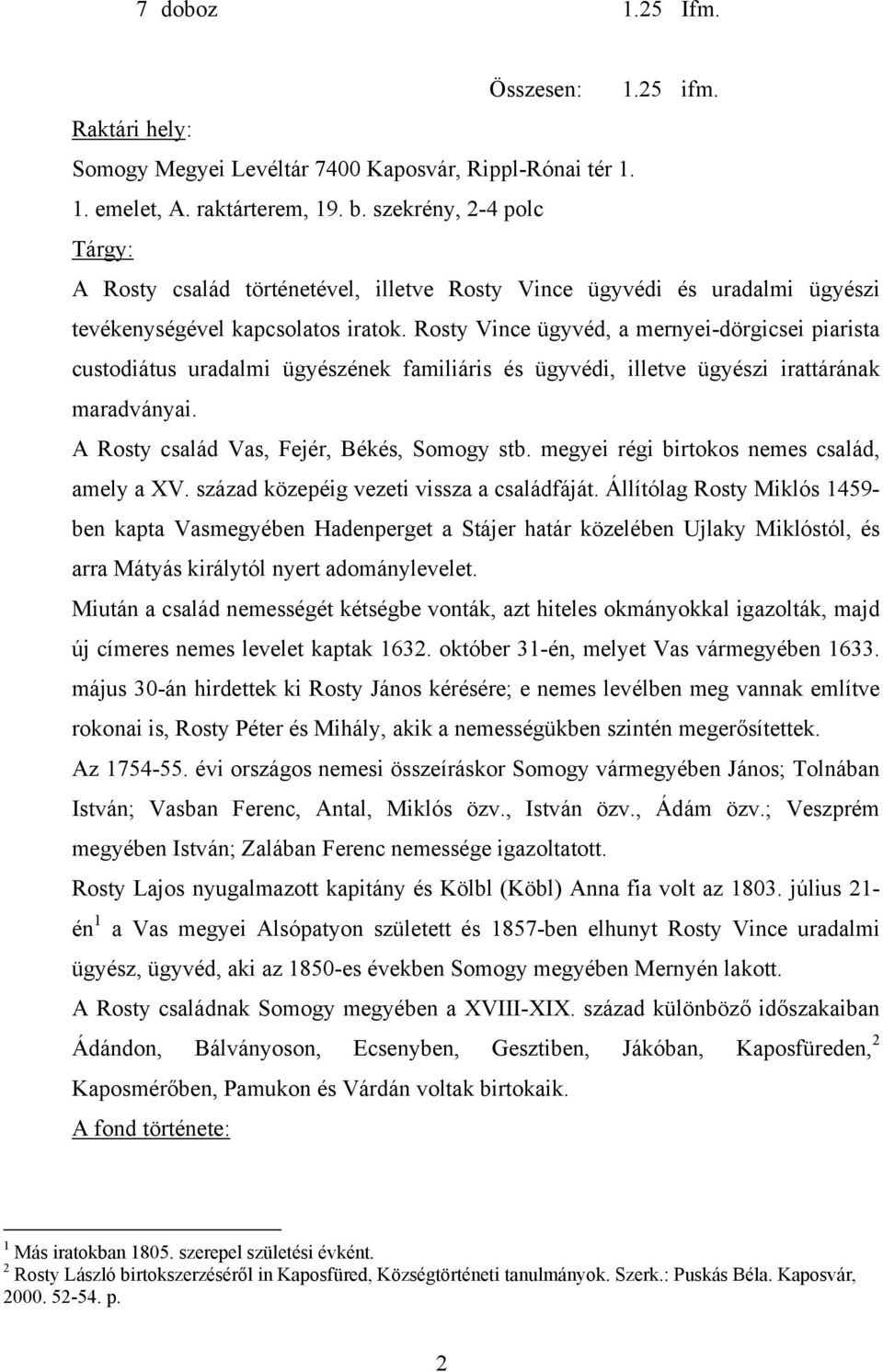 Rosty Vince ügyvéd, a mernyei-dörgicsei piarista custodiátus uradalmi ügyészének familiáris és ügyvédi, illetve ügyészi irattárának maradványai. A Rosty család Vas, Fejér, Békés, Somogy stb.