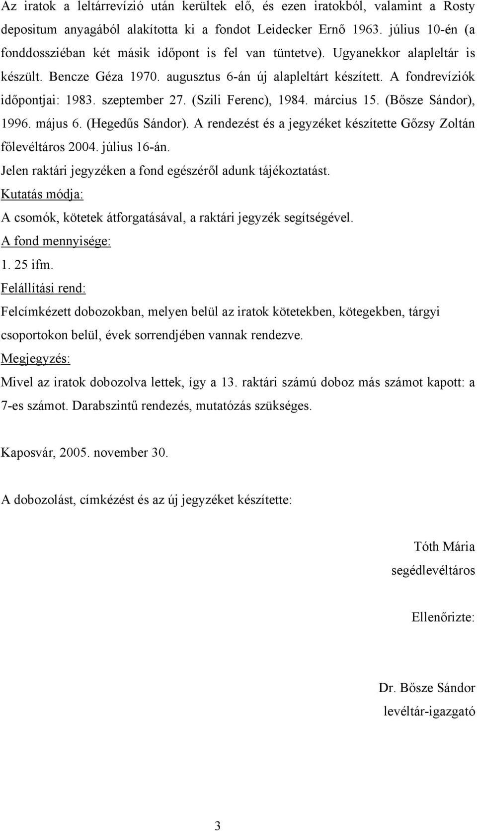 szeptember 27. (Szili Ferenc), 1984. március 15. (Bősze Sándor), 1996. május 6. (Hegedűs Sándor). A rendezést és a jegyzéket készítette Gőzsy Zoltán főlevéltáros 2004. július 16-án.