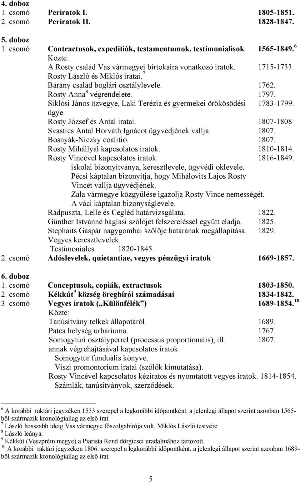 Siklósi János özvegye, Laki Terézia és gyermekei örökösödési 1783-1799. ügye. Rosty József és Antal iratai. 1807-1808 Svastics Antal Horváth Ignácot ügyvédjének vallja. 1807. Bosnyák-Niczky coalitio.