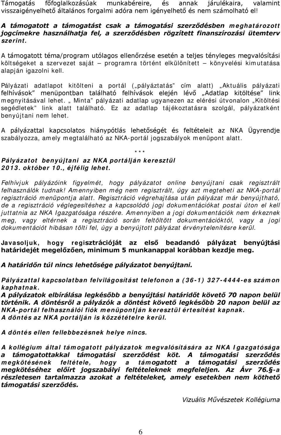 A támogatott téma/program utólagos ellenőrzése esetén a teljes tényleges megvalósítási költségeket a szervezet saját programra történt elkülönített könyvelési kimutatása alapján igazolni kell.