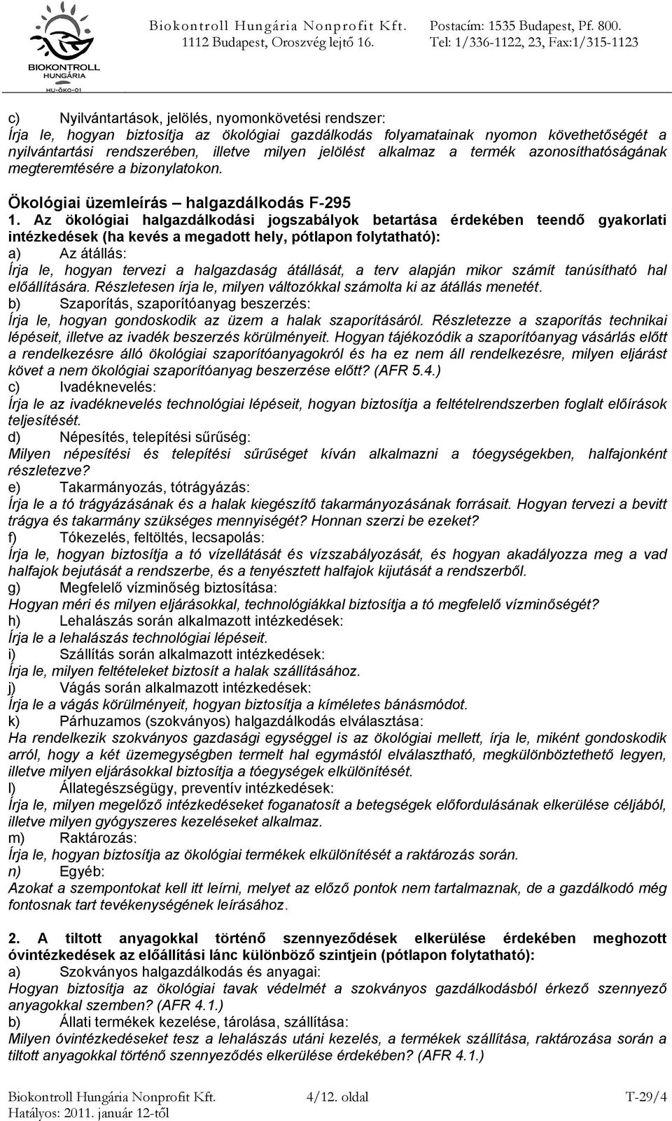 Az ökológiai halgazdálkodási jogszabályok betartása érdekében teendő gyakorlati intézkedések (ha kevés a megadott hely, pótlapon folytatható): a) Az átállás: Írja le, hogyan tervezi a halgazdaság