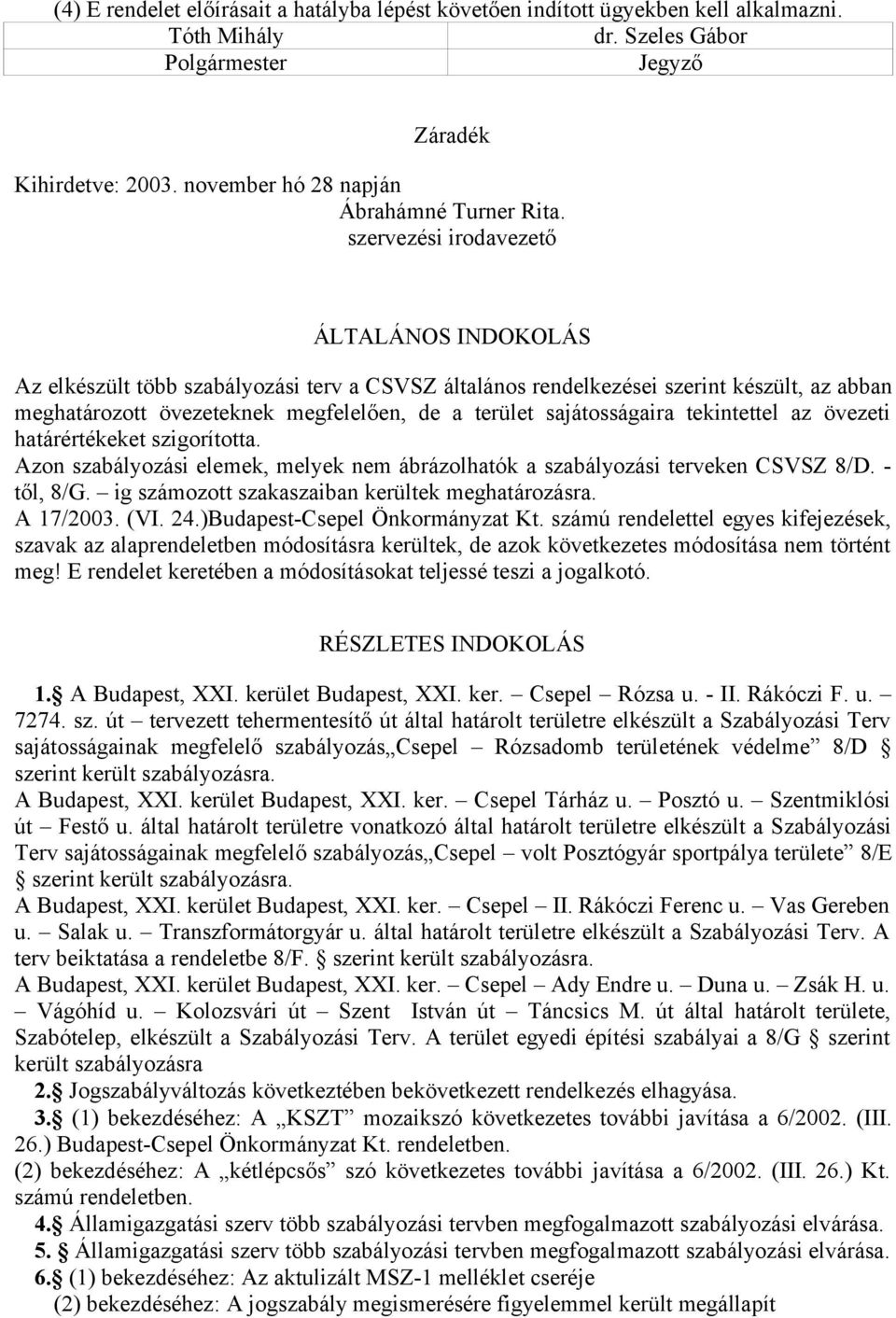 szervezési irodavezető ÁLTALÁNOS INDOKOLÁS Az elkészült több szabályozási terv a CSVSZ általános rendelkezései szerint készült, az abban meghatározott övezeteknek megfelelően, de a terület