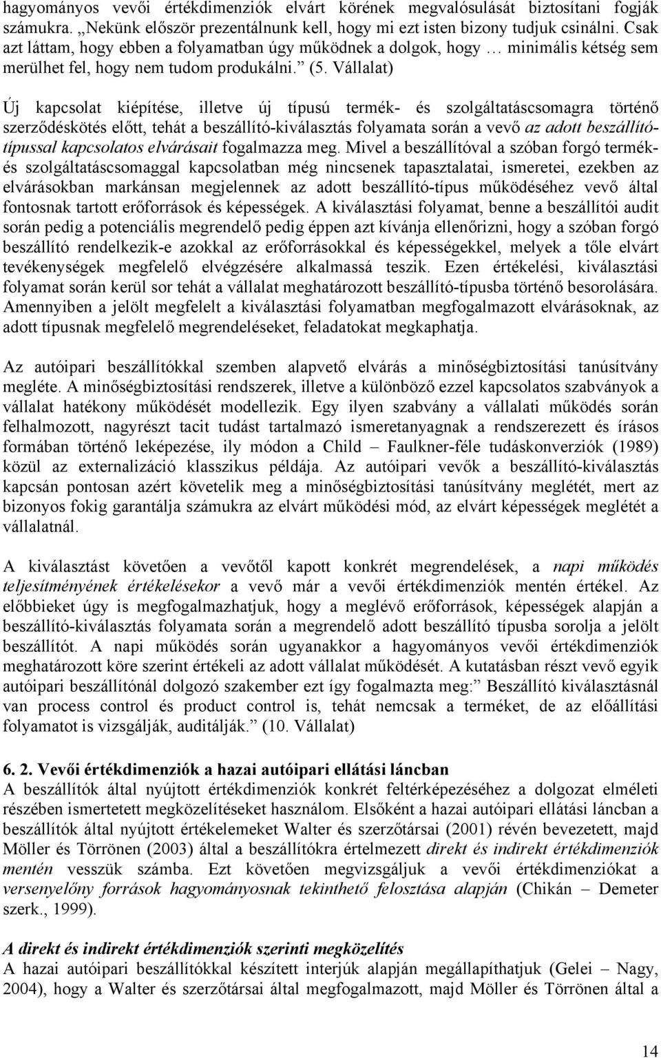 Vállalat) Új kapcsolat kiépítése, illetve új típusú termék- és szolgáltatáscsomagra történő szerződéskötés előtt, tehát a beszállító-kiválasztás folyamata során a vevő az adott beszállítótípussal