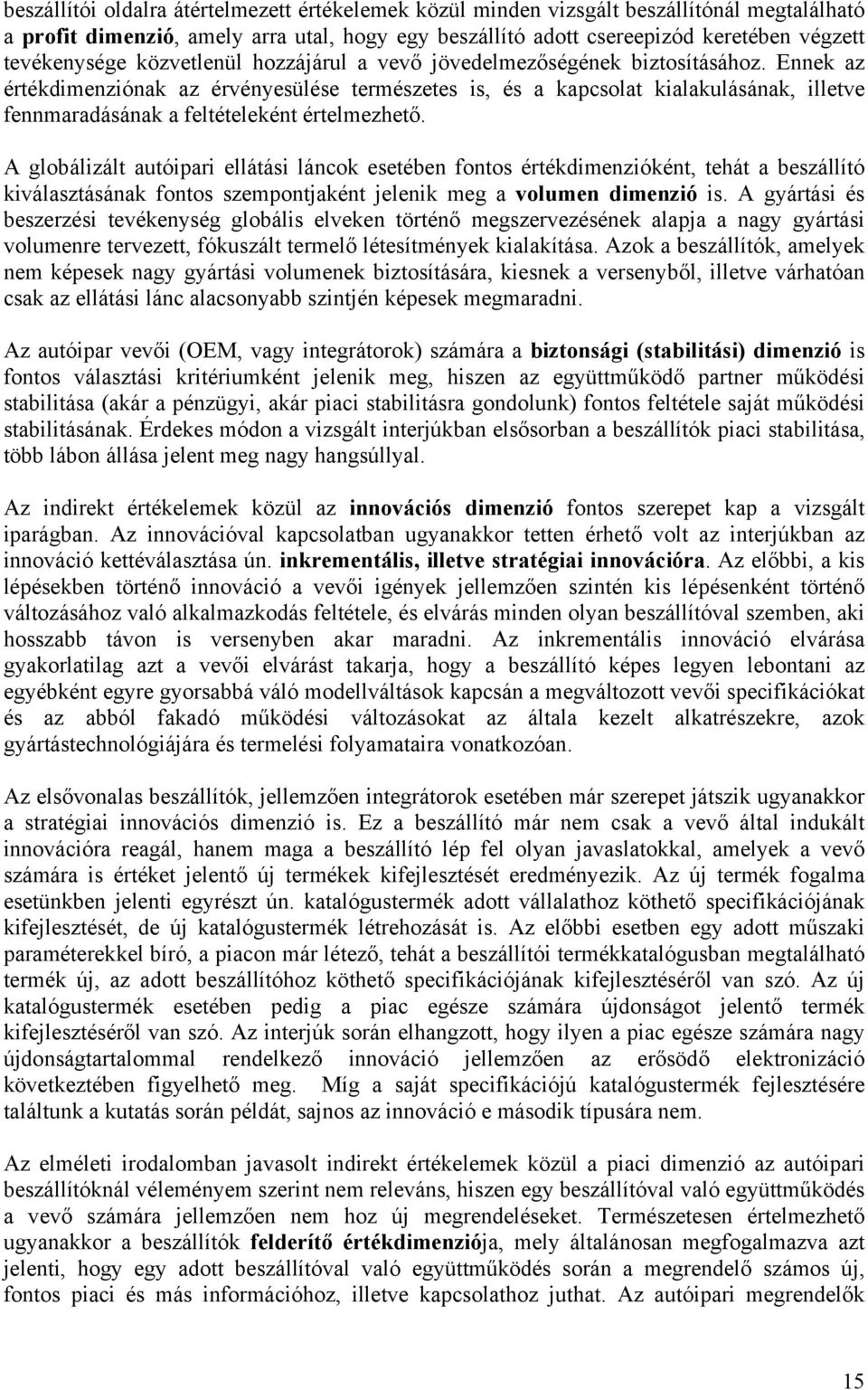 Ennek az értékdimenziónak az érvényesülése természetes is, és a kapcsolat kialakulásának, illetve fennmaradásának a feltételeként értelmezhető.