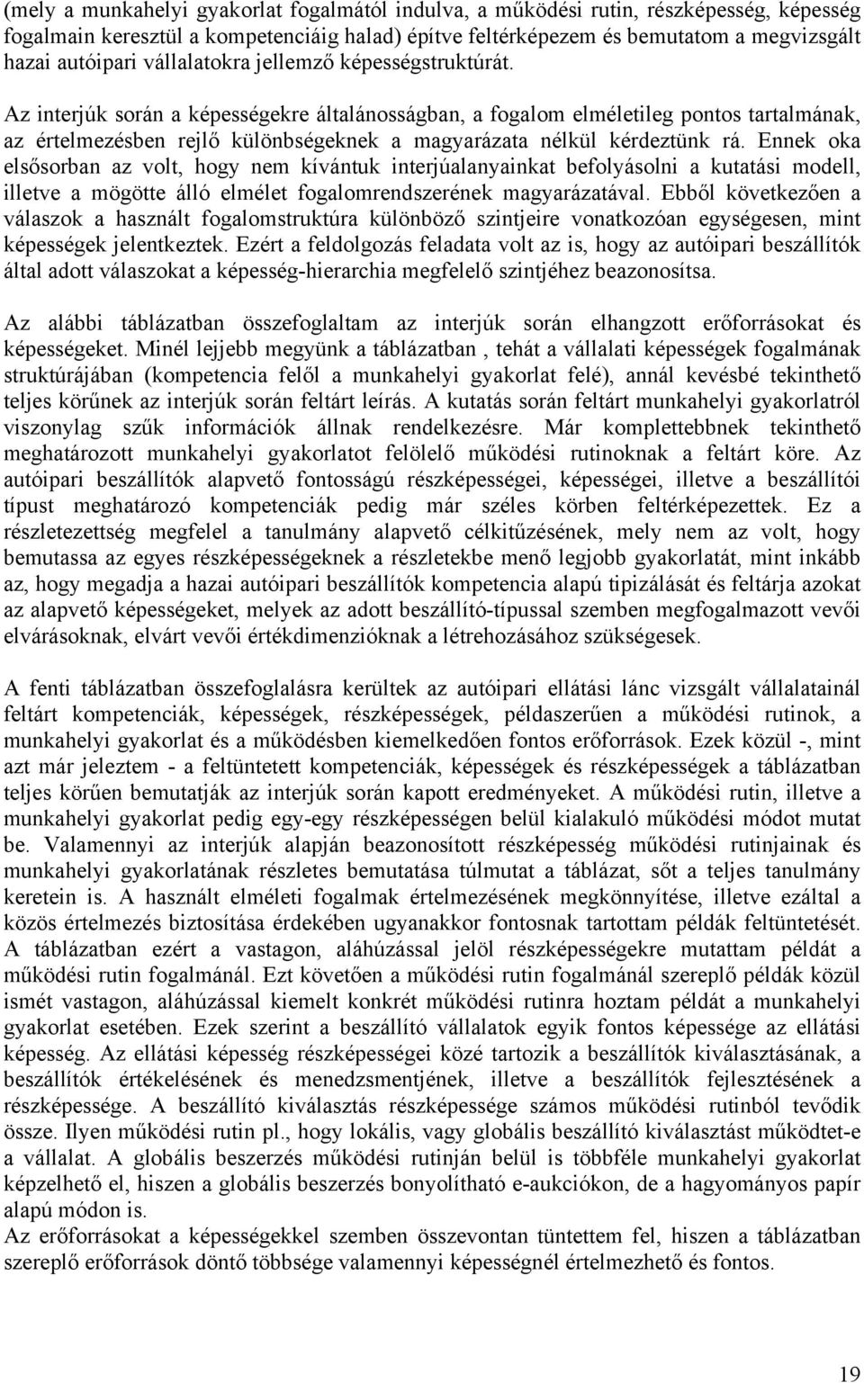 Az interjúk során a képességekre általánosságban, a fogalom elméletileg pontos tartalmának, az értelmezésben rejlő különbségeknek a magyarázata nélkül kérdeztünk rá.