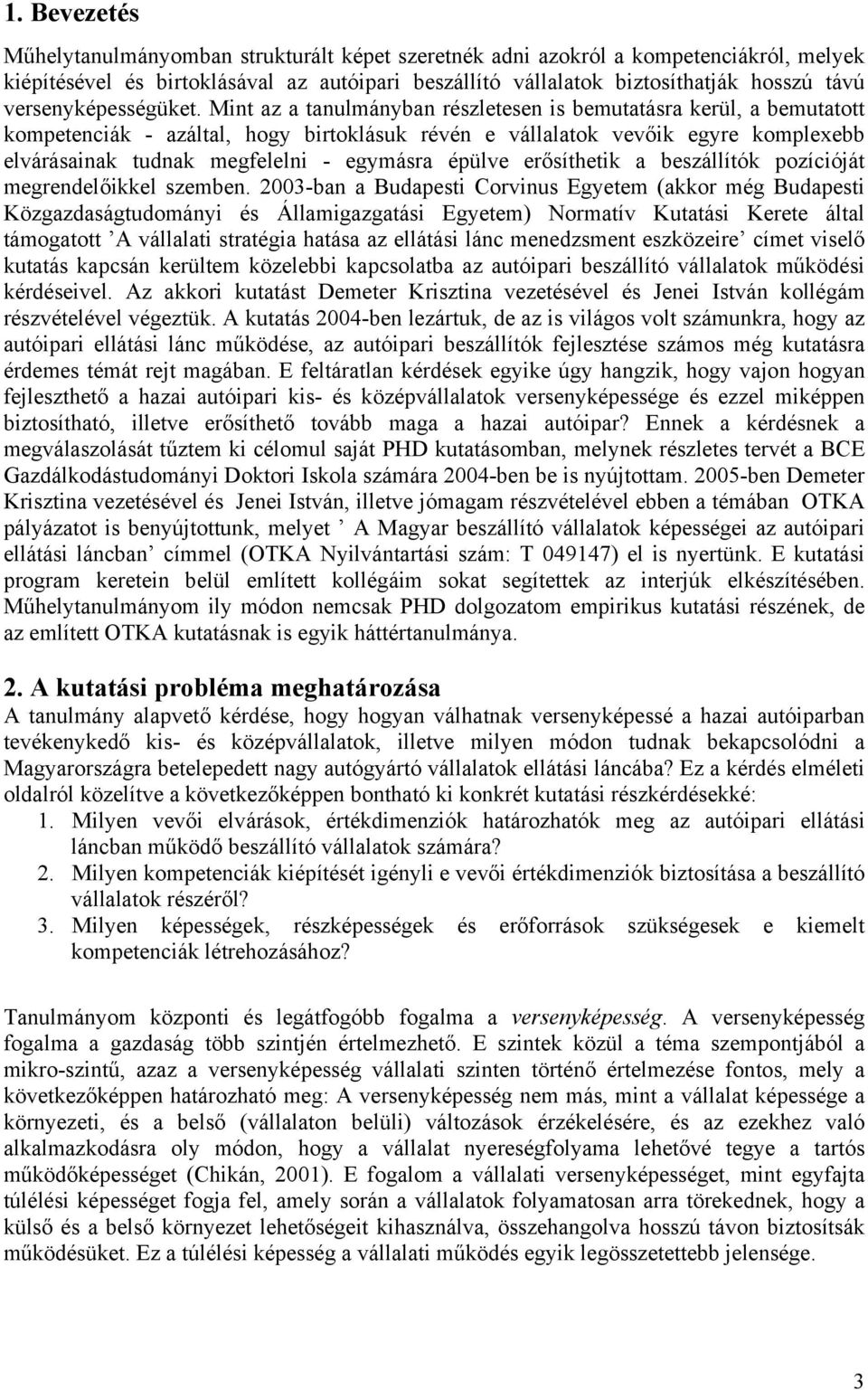Mint az a tanulmányban részletesen is bemutatásra kerül, a bemutatott kompetenciák - azáltal, hogy birtoklásuk révén e vállalatok vevőik egyre komplexebb elvárásainak tudnak megfelelni - egymásra