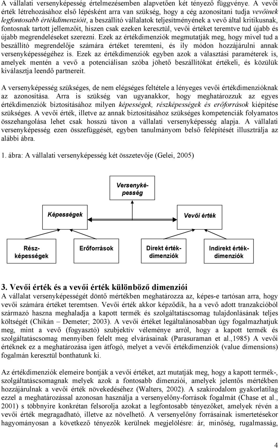 fontosnak tartott jellemzőit, hiszen csak ezeken keresztül, vevői értéket teremtve tud újabb és újabb megrendeléseket szerezni.