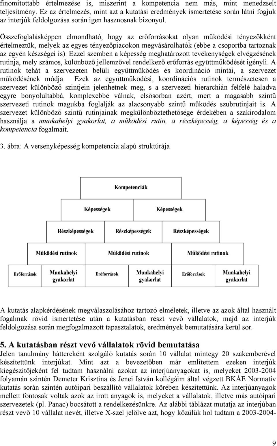 Összefoglalásképpen elmondható, hogy az erőforrásokat olyan működési tényezőkként értelmeztük, melyek az egyes tényezőpiacokon megvásárolhatók (ebbe a csoportba tartoznak az egyén készségei is).