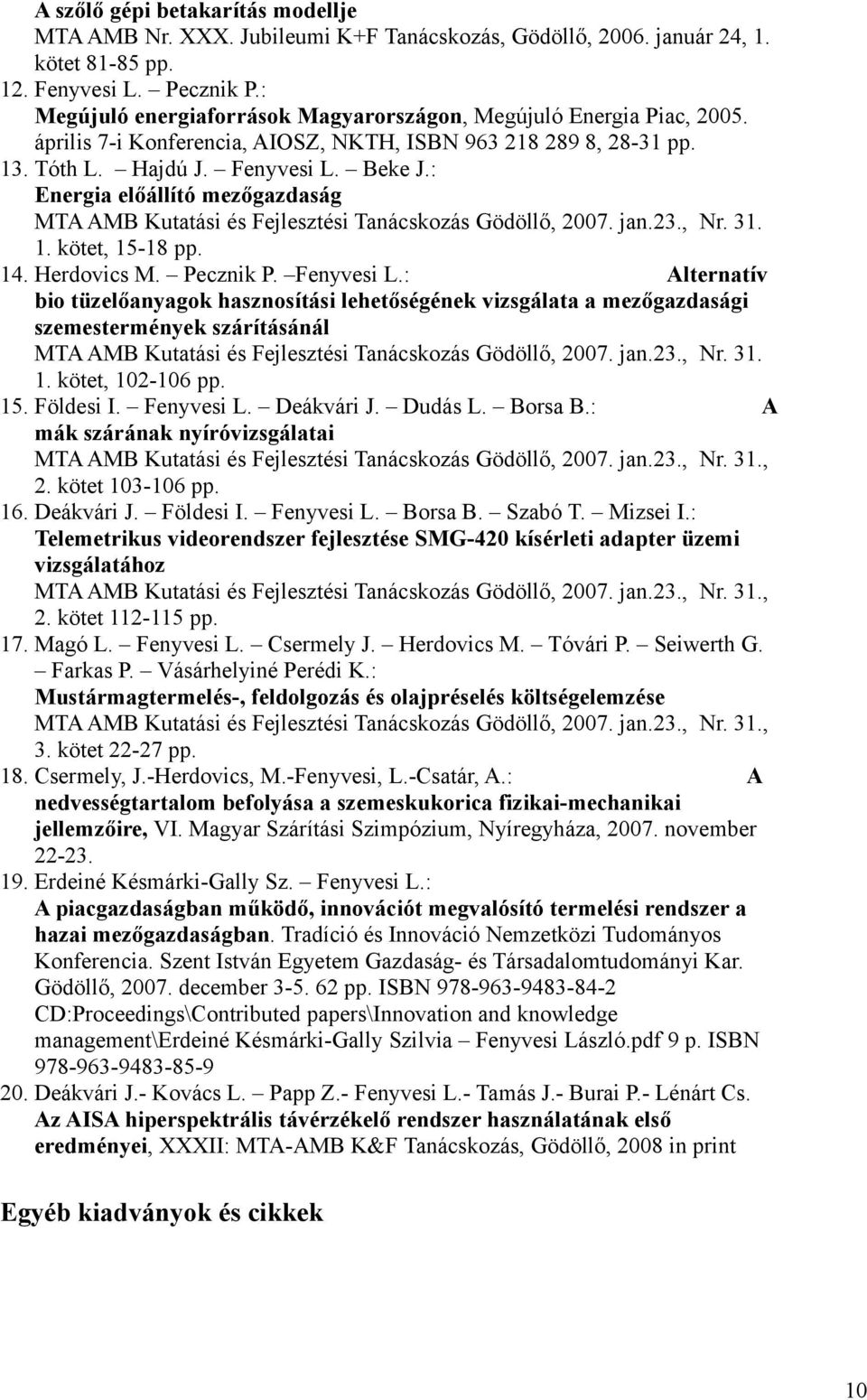 : Energia előállító mezőgazdaság MTA AMB Kutatási és Fejlesztési Tanácskozás Gödöllő, 2007. jan.23., Nr. 31. 1. kötet, 15-18 pp. 14. Herdovics M. Pecznik P. Fenyvesi L.