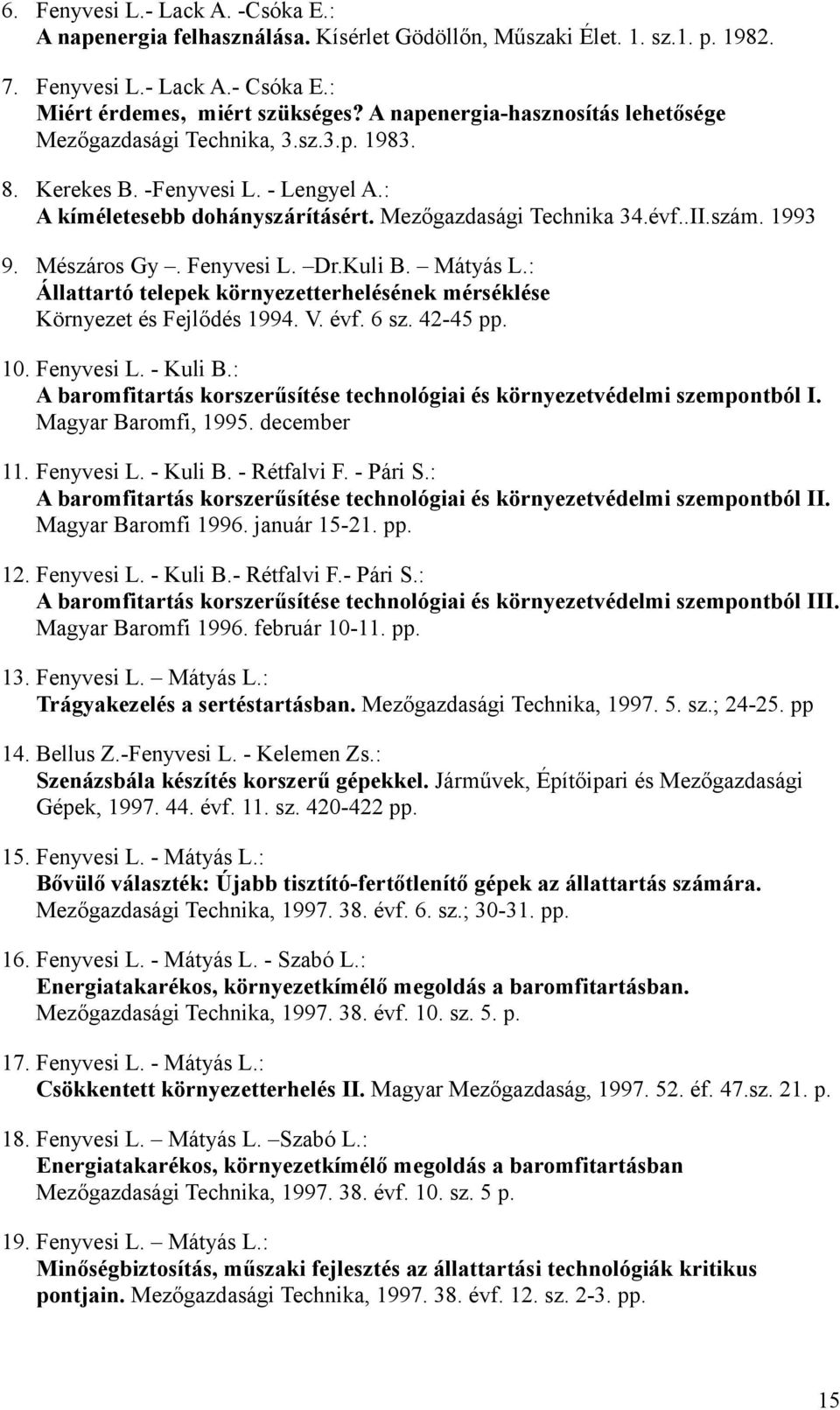 Mészáros Gy. Fenyvesi L. Dr.Kuli B. Mátyás L.: Állattartó telepek környezetterhelésének mérséklése Környezet és Fejlődés 1994. V. évf. 6 sz. 42-45 pp. 10. Fenyvesi L. - Kuli B.