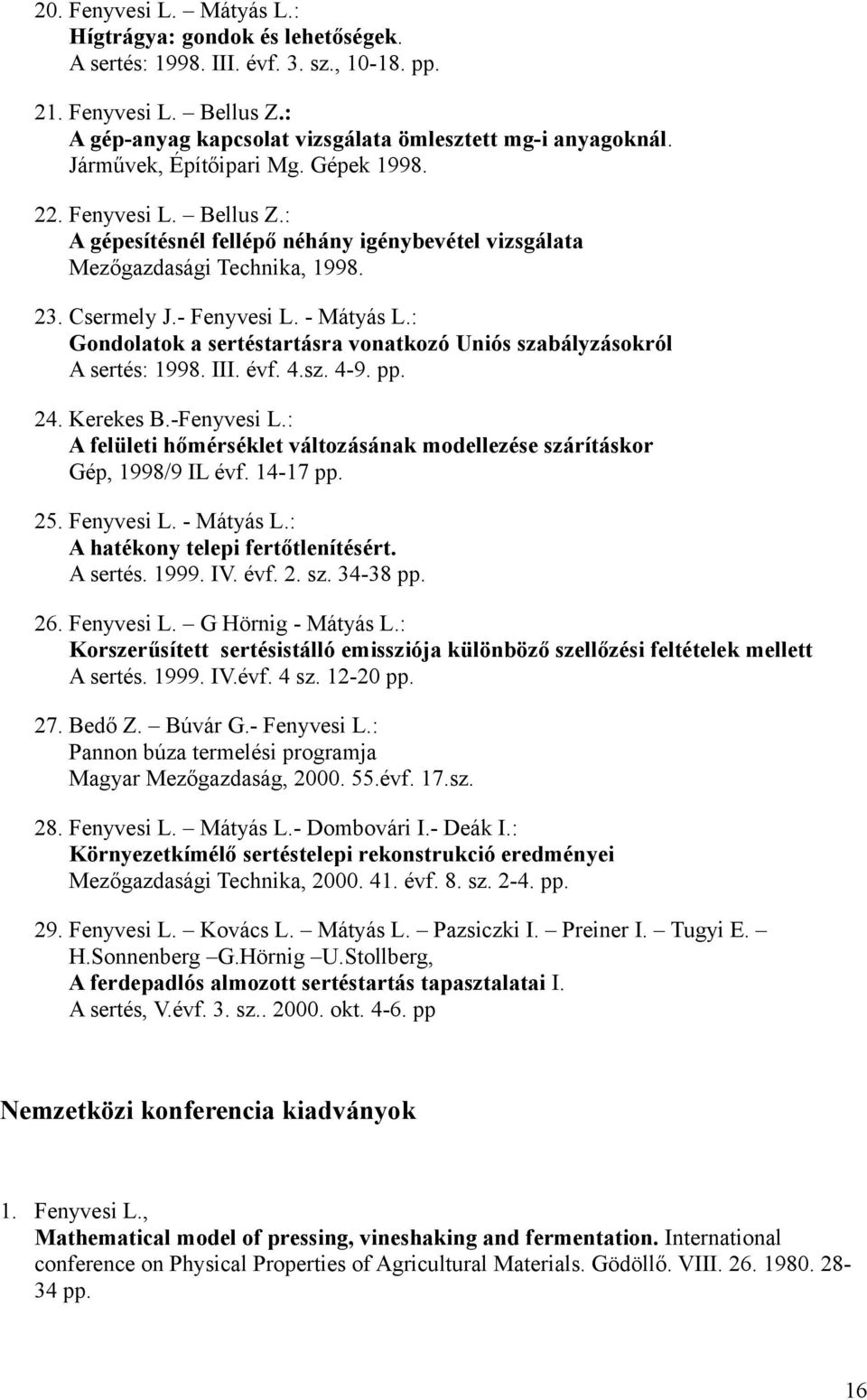 : Gondolatok a sertéstartásra vonatkozó Uniós szabályzásokról A sertés: 1998. III. évf. 4.sz. 4-9. pp. 24. Kerekes B.-Fenyvesi L.