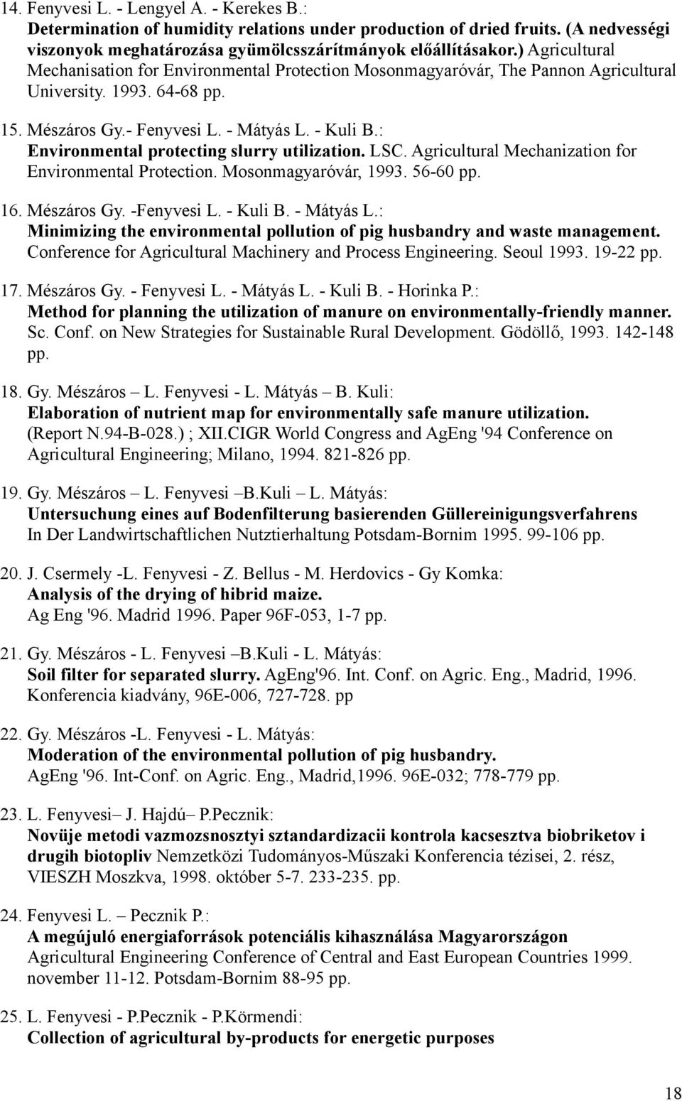 : Environmental protecting slurry utilization. LSC. Agricultural Mechanization for Environmental Protection. Mosonmagyaróvár, 1993. 56-60 pp. 16. Mészáros Gy. -Fenyvesi L. - Kuli B. - Mátyás L.