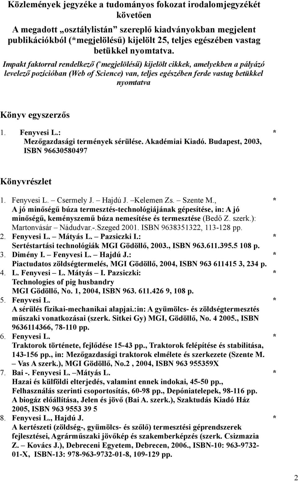 Impakt faktorral rendelkező ( + megjelölésű) kijelölt cikkek, amelyekben a pályázó levelező pozícióban (Web of Science) van, teljes egészében ferde vastag betükkel nyomtatva Könyv egyszerzős 1.