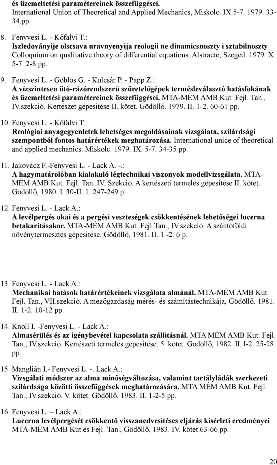 - Göblös G. - Kulcsár P. - Papp Z.: A vízszintesen ütő-rázórendszerű szüretelőgépek termésleválasztó hatásfokának és üzemeltetési paramétereinek összefüggései. MTA-MÉM AMB Kut. Fejl. Tan., IV.szekció.