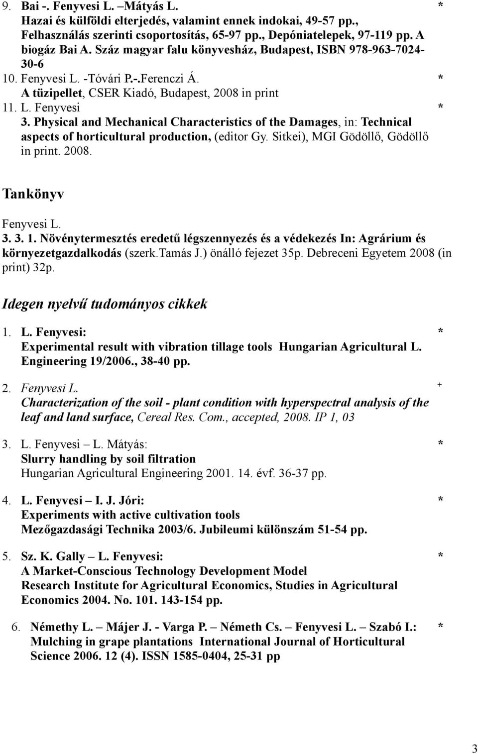 Physical and Mechanical Characteristics of the Damages, in: Technical aspects of horticultural production, (editor Gy. Sitkei), MGI Gödöllő, Gödöllő in print. 2008. Tankönyv Fenyvesi L. 3. 3. 1.