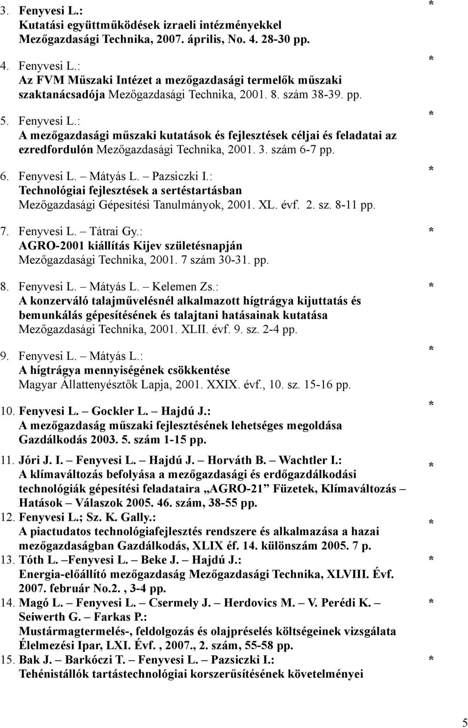 Pazsiczki I.: Technológiai fejlesztések a sertéstartásban Mezőgazdasági Gépesítési Tanulmányok, 2001. XL. évf. 2. sz. 8-11 pp. 7. Fenyvesi L. Tátrai Gy.