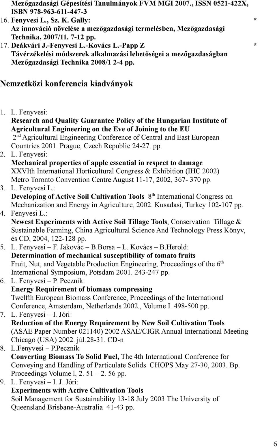 -Papp Z Távérzékelési módszerek alkalmazási lehetőségei a mezőgazdaságban Mezőgazdasági Technika 2008/1 2-4 pp. Nemzetközi konferencia kiadványok 1. L.