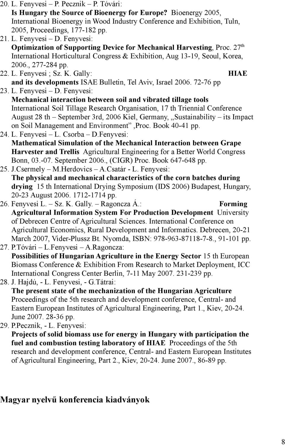 Fenyvesi: Optimization of Supporting Device for Mechanical Harvesting, Proc. 27 th International Horticultural Congress & Exhibition, Aug 13-19, Seoul, Korea, 2006., 277-284 pp. 22. L. Fenyvesi ; Sz.