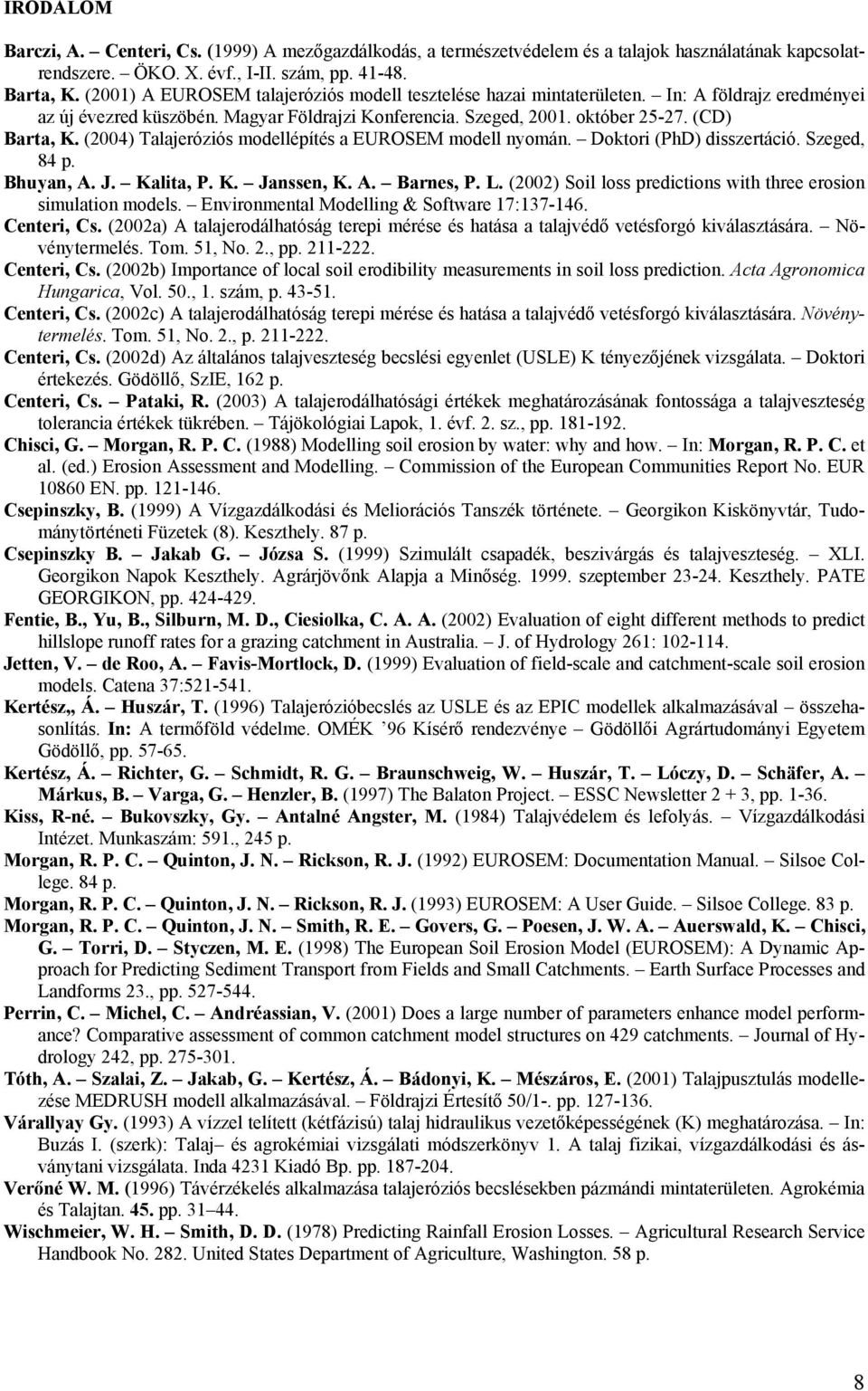 (2004) Talajeróziós modellépítés a EUROSEM modell nyomán. Doktori (PhD) disszertáció. Szeged, 84 p. Bhuyan, A. J. Kalita, P. K. Janssen, K. A. Barnes, P. L.