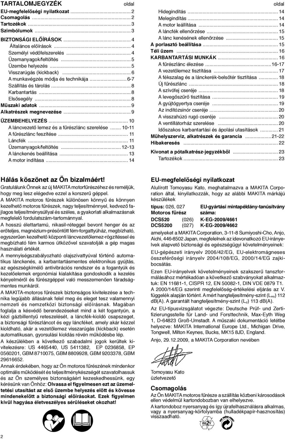 .. 9 ÜZEMBEHELYEZÉS... 0 A láncvezető lemez és a fűrészlánc szerelése... 0- A fűrészlánc feszítése... Láncfék... Üzemanyagok/feltöltés...- A lánckenés beállítása... A motor indítása.