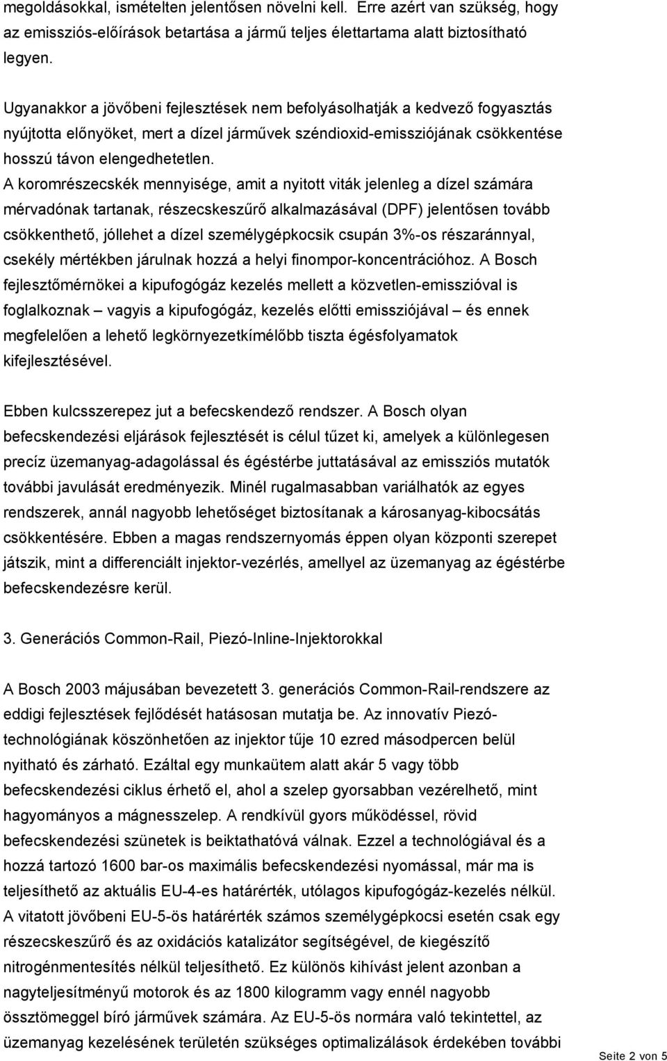 A koromrészecskék mennyisége, amit a nyitott viták jelenleg a dízel számára mérvadónak tartanak, részecskeszűrő alkalmazásával (DPF) jelentősen tovább csökkenthető, jóllehet a dízel személygépkocsik