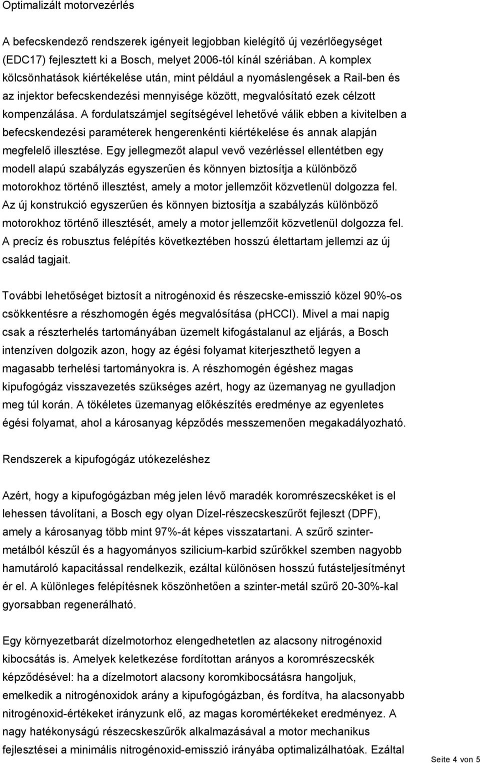 A fordulatszámjel segítségével lehetővé válik ebben a kivitelben a befecskendezési paraméterek hengerenkénti kiértékelése és annak alapján megfelelő illesztése.