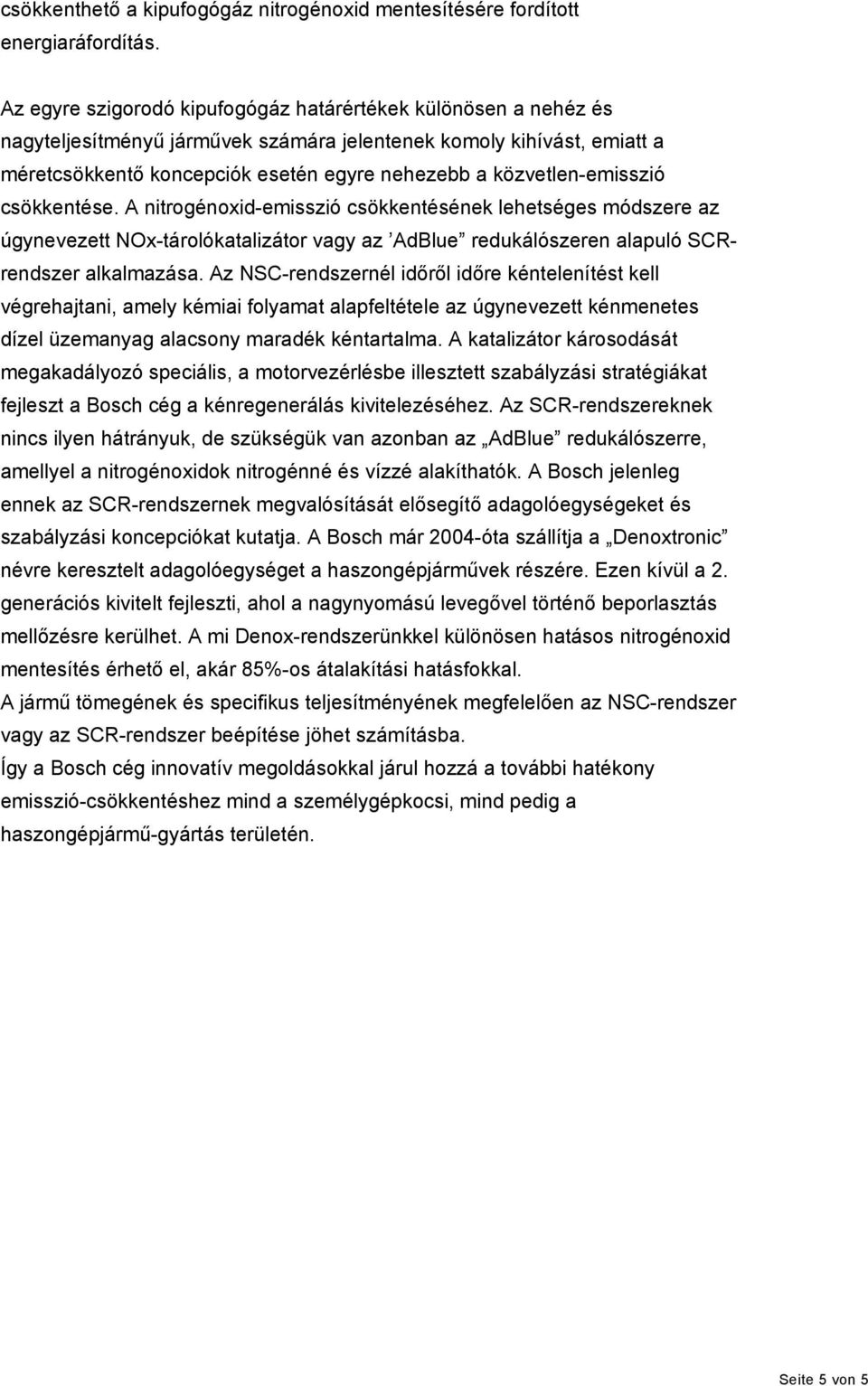 közvetlen-emisszió csökkentése. A nitrogénoxid-emisszió csökkentésének lehetséges módszere az úgynevezett NOx-tárolókatalizátor vagy az AdBlue redukálószeren alapuló SCRrendszer alkalmazása.