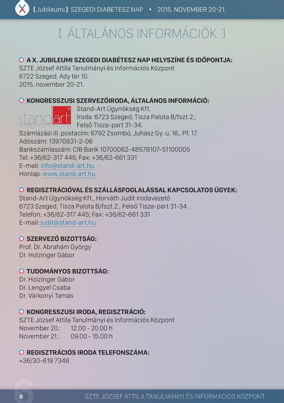 KONGRESSZUSI SZERVEZŐIRODA, ÁLTALÁNOS INFORMÁCIÓ: Stand-Art Ügynökség Kft. Iroda: 6723 Szeged, Tisza Palota B/fszt.2., Felső Tisza-part 31-34. Számlázási ill. postacím: 6792 Zsombó, Juhász Gy. u. 16.