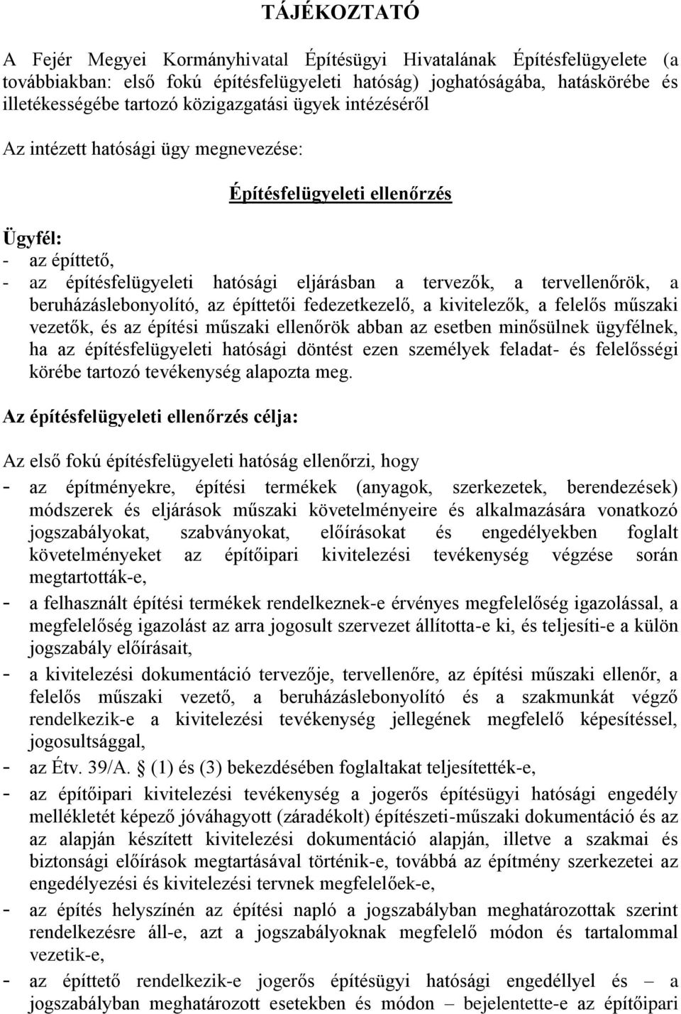 beruházáslebonyolító, az építtetői fedezetkezelő, a kivitelezők, a felelős műszaki vezetők, és az építési műszaki ellenőrök abban az esetben minősülnek ügyfélnek, ha az építésfelügyeleti hatósági