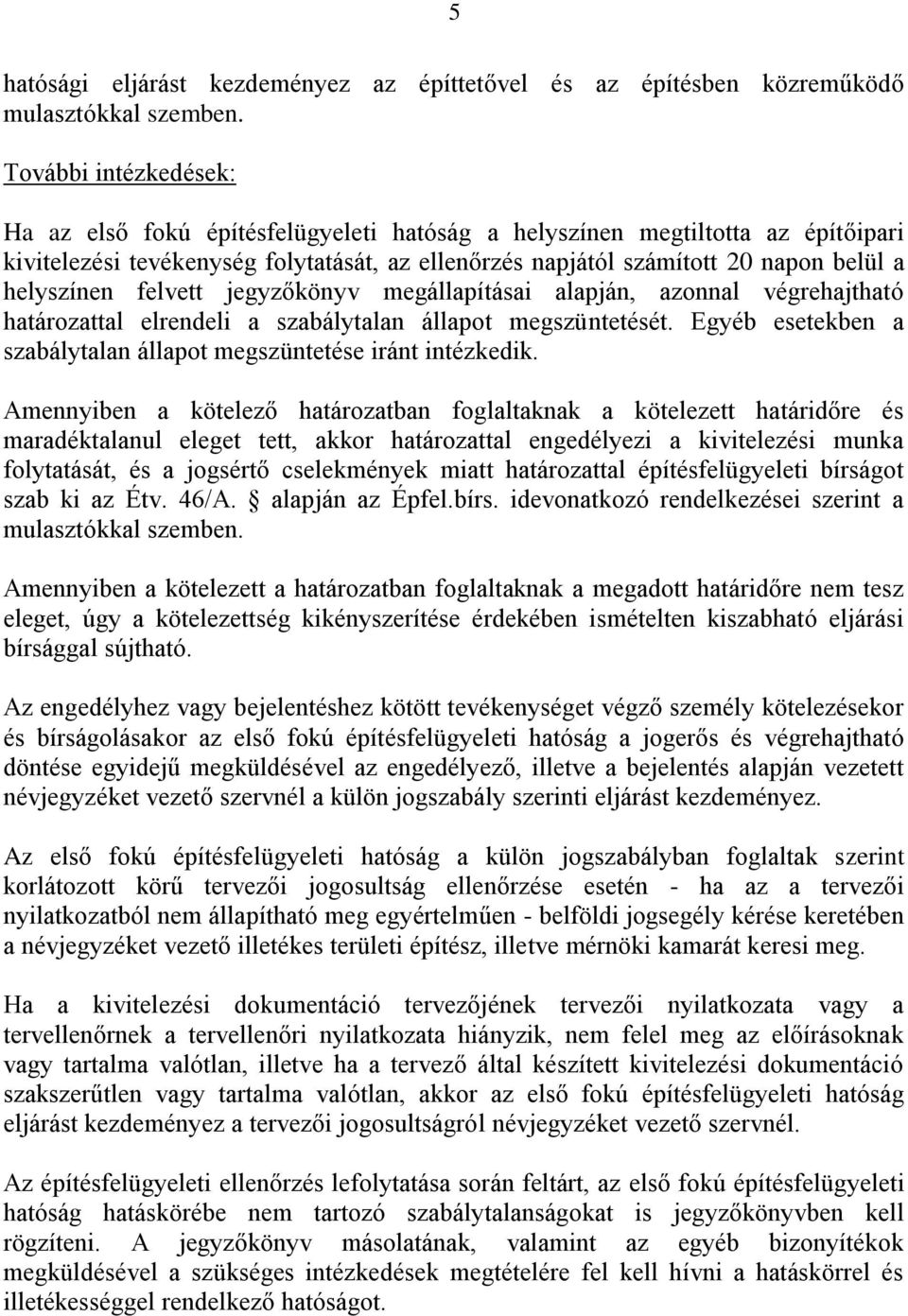 helyszínen felvett jegyzőkönyv megállapításai alapján, azonnal végrehajtható határozattal elrendeli a szabálytalan állapot megszüntetését.