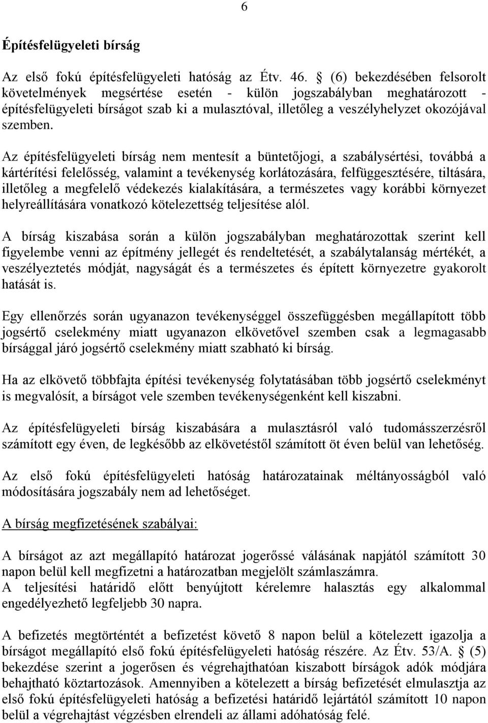 Az építésfelügyeleti bírság nem mentesít a büntetőjogi, a szabálysértési, továbbá a kártérítési felelősség, valamint a tevékenység korlátozására, felfüggesztésére, tiltására, illetőleg a megfelelő