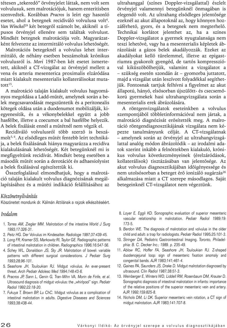 Mindkét betegnek malrotációja volt. Magyarázatként felvetette az intermittáló volvulus lehetôségét.