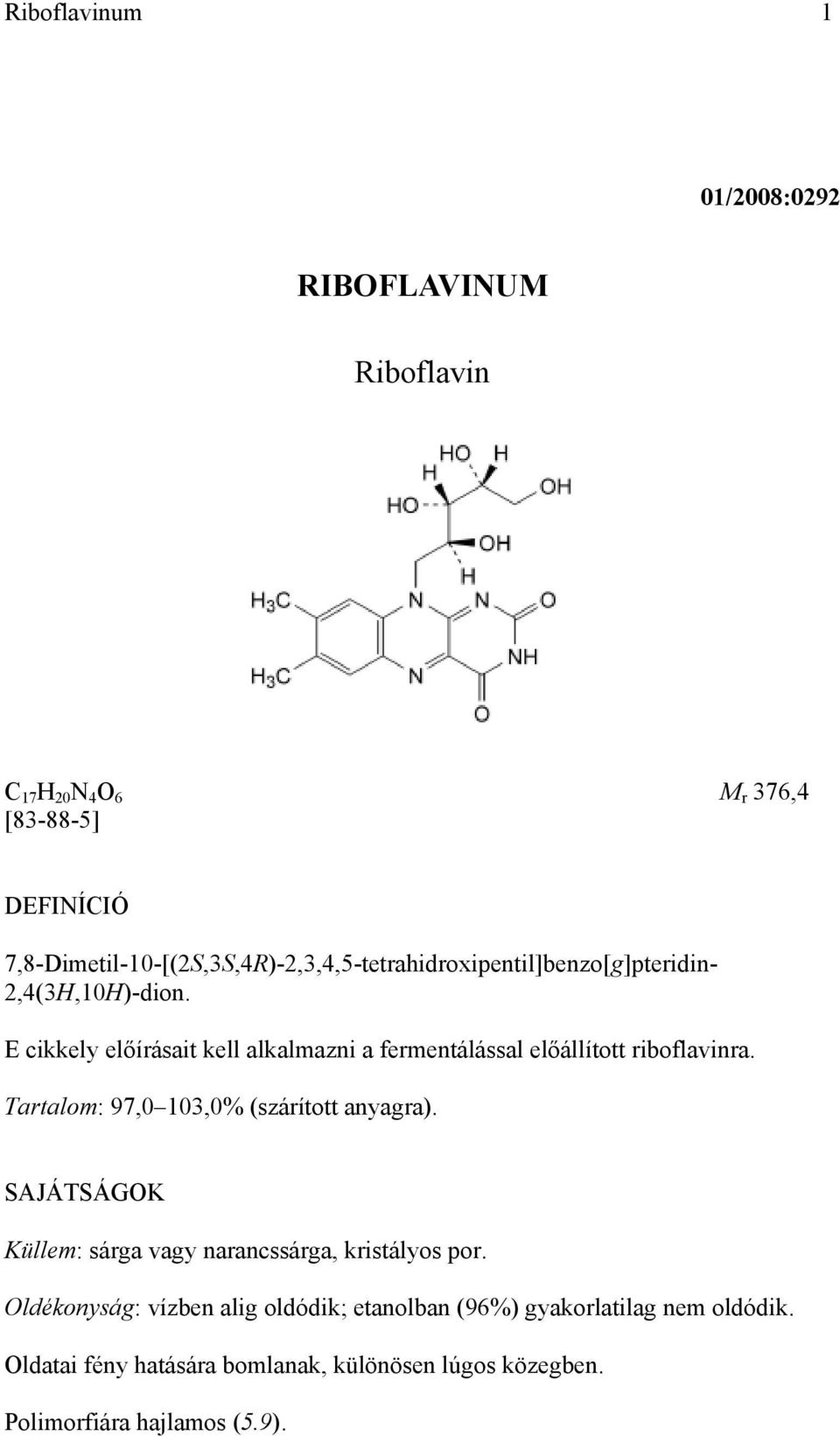 E cikkely előírásait kell alkalmazni a fermentálással előállított riboflavinra. Tartalom: 97,0 103,0% (szárított anyagra).