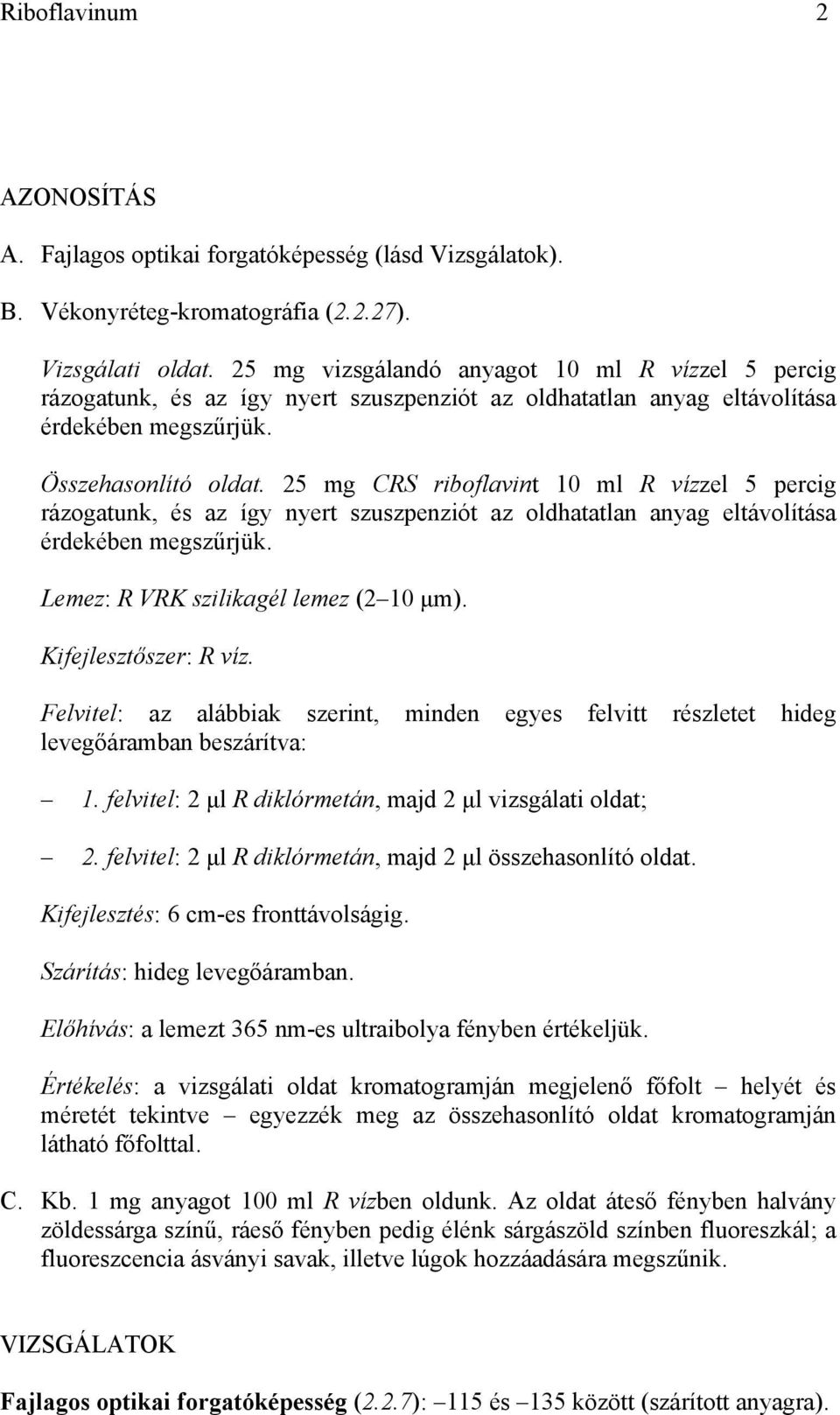 25 mg CRS riboflavint 10 ml R vízzel 5 percig rázogatunk, és az így nyert szuszpenziót az oldhatatlan anyag eltávolítása érdekében megszűrjük. Lemez: R VRK szilikagél lemez (2 10 μm).