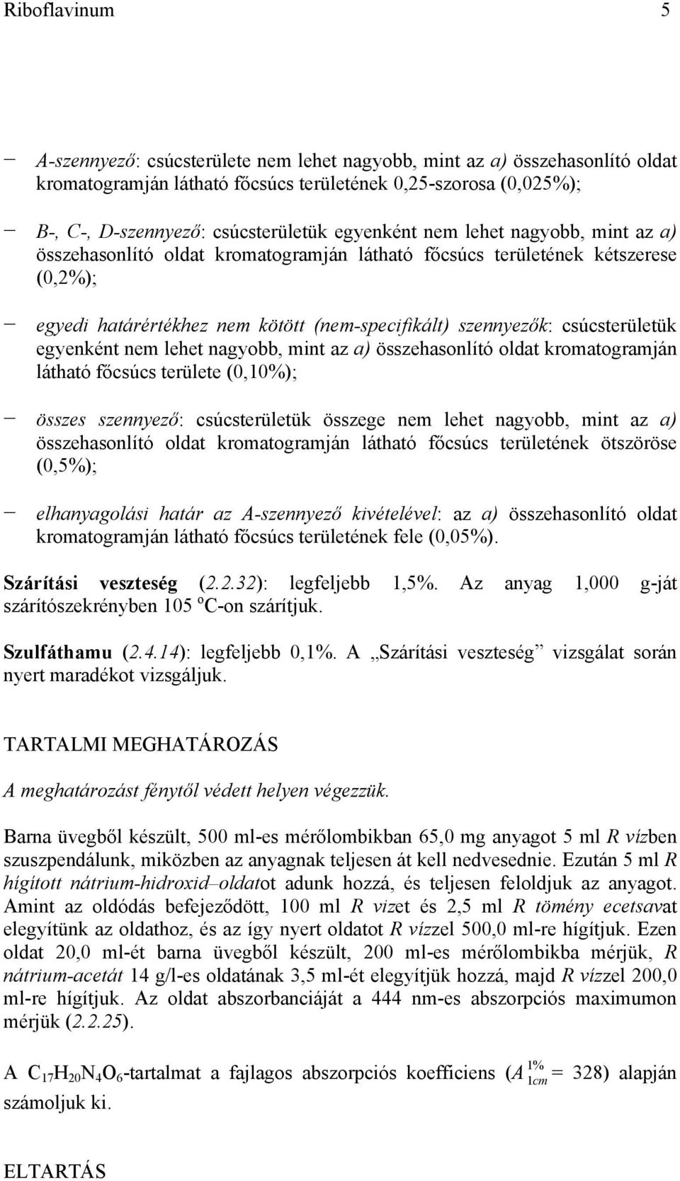 egyenként nem lehet nagyobb, mint az a) összehasonlító oldat kromatogramján látható főcsúcs területe (0,10%); összes szennyező: csúcsterületük összege nem lehet nagyobb, mint az a) összehasonlító