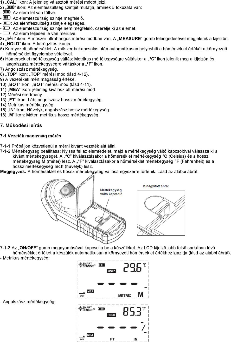 A MEASURE gomb felengedésével megjelenik a kijelzőn. 4) HOLD ikon: Adatrögzítés ikonja.