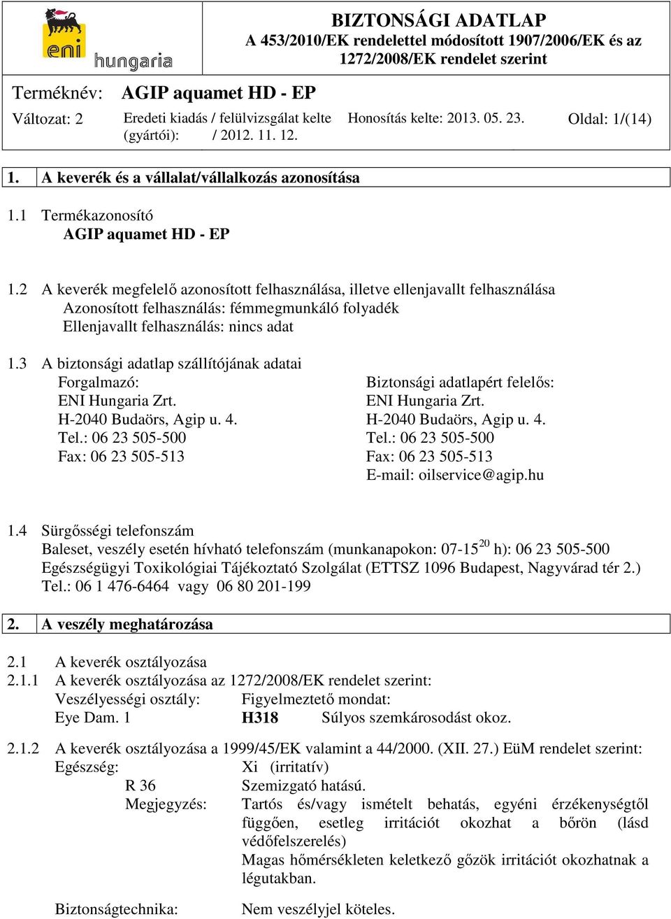 3 A biztonsági adatlap szállítójának adatai Forgalmazó: Biztonsági adatlapért felelős: ENI Hungaria Zrt. ENI Hungaria Zrt. H-2040 Budaörs, Agip u. 4. H-2040 Budaörs, Agip u. 4. Tel.