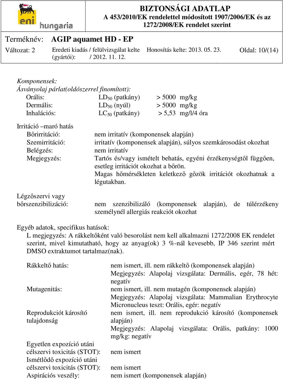 maró hatás Bőrirritáció: Szemirritáció: Belégzés: Megjegyzés: Légzőszervi vagy bőrszenzibilizáció: nem irritatív (komponensek alapján) irritatív (komponensek alapján), súlyos szemkárosodást okozhat
