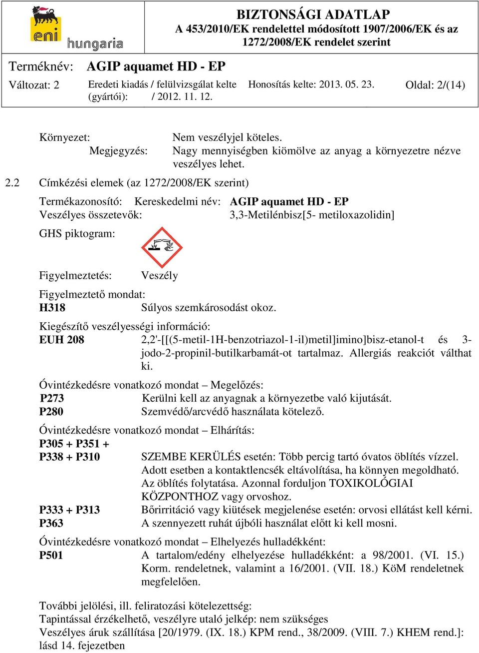 Termékazonosító: Kereskedelmi név: AGIP aquamet HD - EP Veszélyes összetevők: 3,3-Metilénbisz[5- metiloxazolidin] GHS piktogram: Figyelmeztetés: Veszély Figyelmeztető mondat: H318 Súlyos